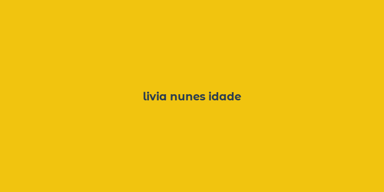 livia nunes idade