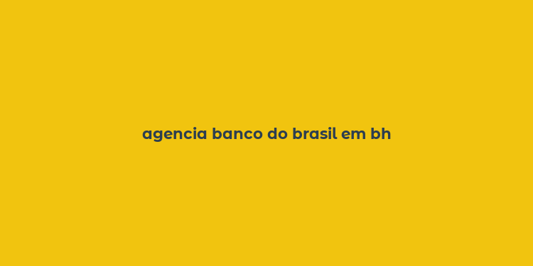 agencia banco do brasil em bh