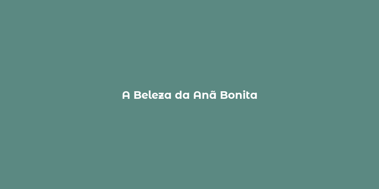 A Beleza da Anã Bonita