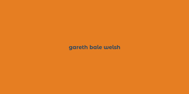 gareth bale welsh