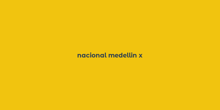 nacional medellin x