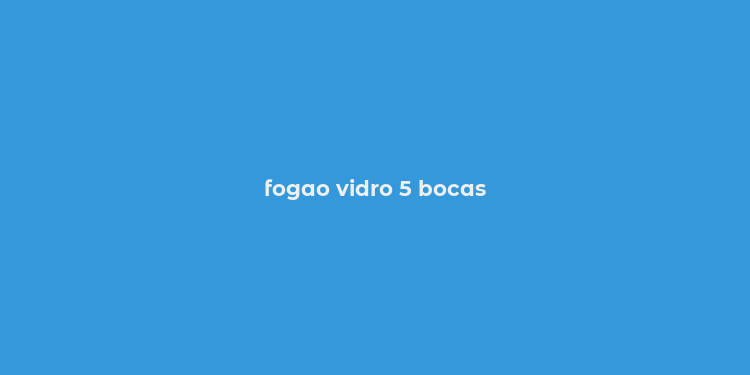 fogao vidro 5 bocas