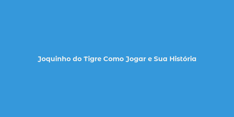 Joquinho do Tigre Como Jogar e Sua História