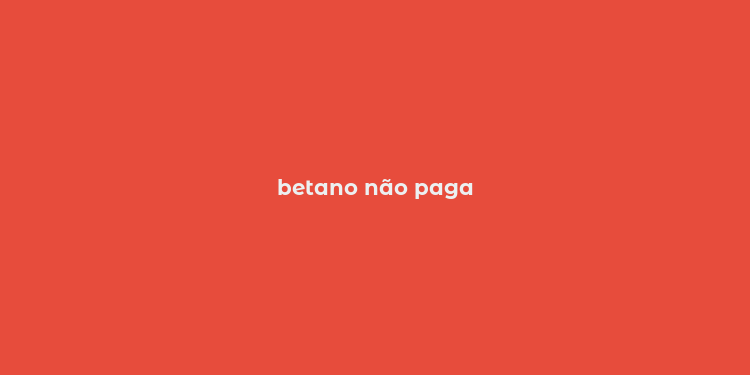 betano não paga