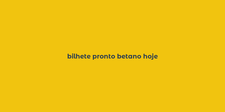 bilhete pronto betano hoje