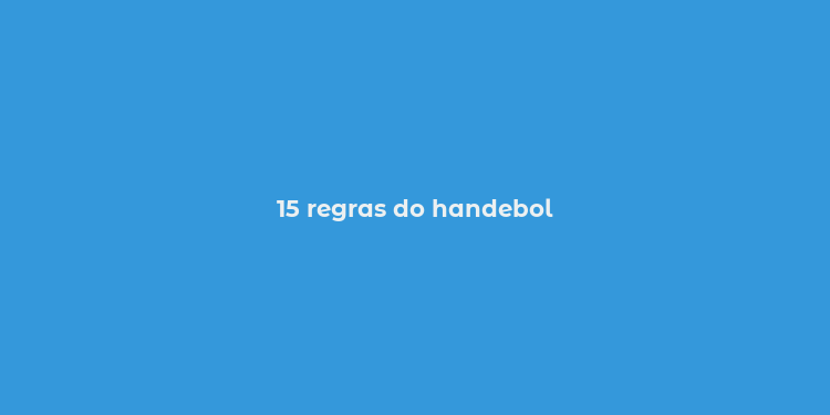 15 regras do handebol