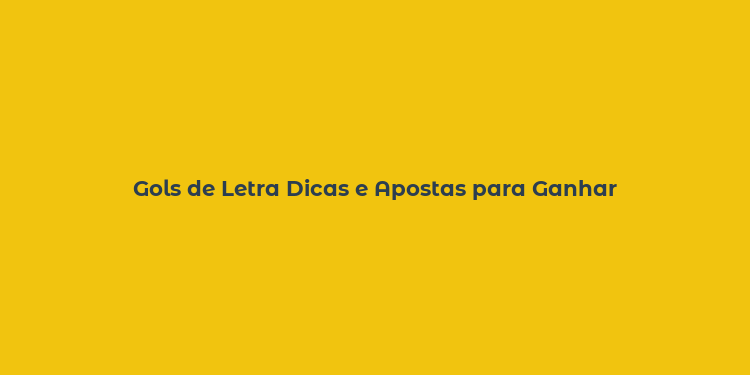 Gols de Letra Dicas e Apostas para Ganhar