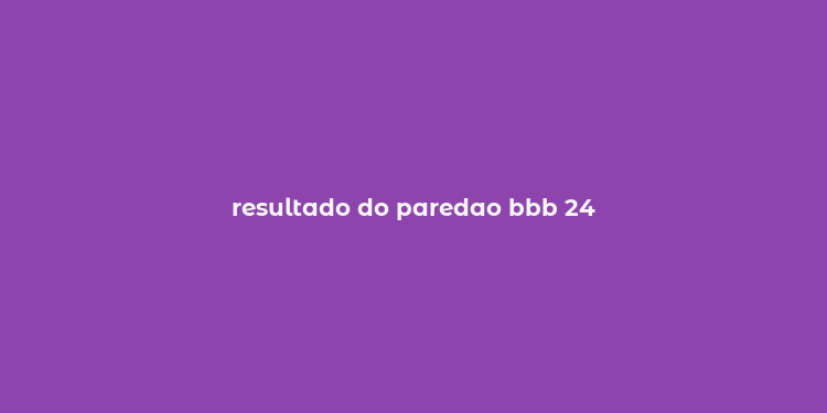 resultado do paredao bbb 24