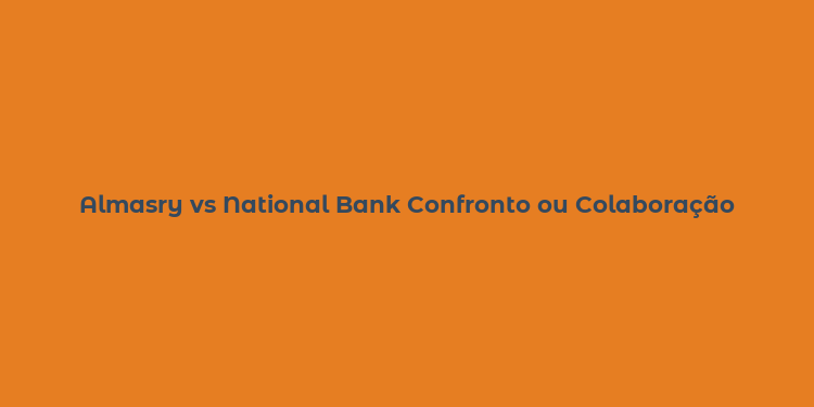 Almasry vs National Bank Confronto ou Colaboração