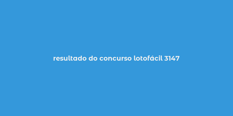 resultado do concurso lotofácil 3147