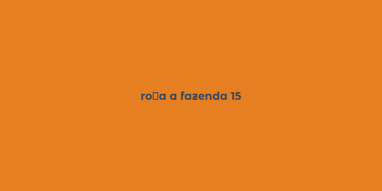 ro？a a fazenda 15