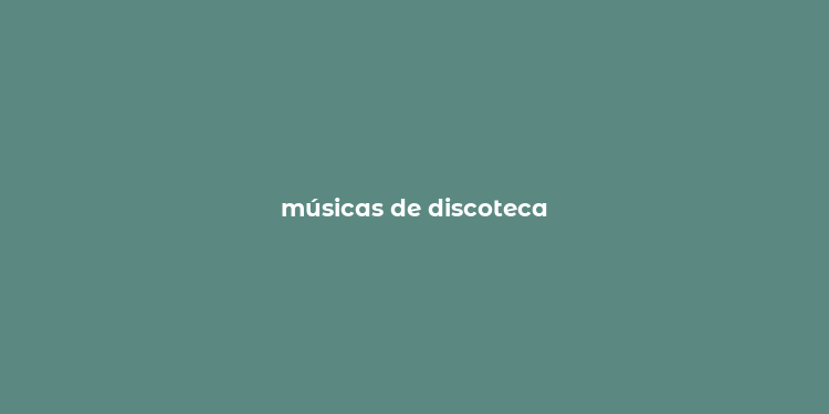 músicas de discoteca