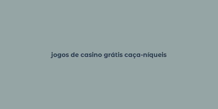 jogos de casino grátis caça-níqueis