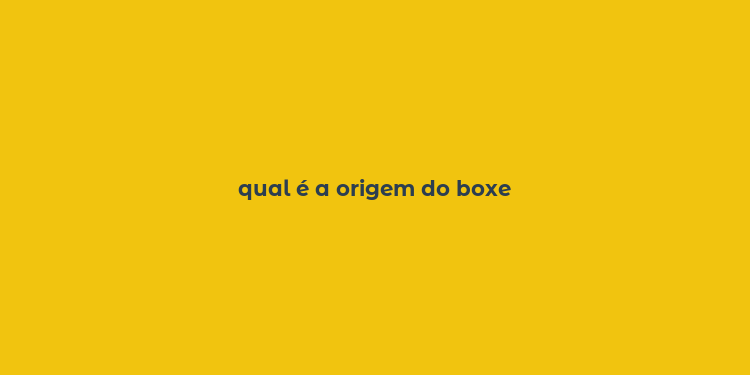 qual é a origem do boxe