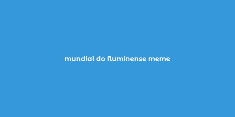 mundial do fluminense meme