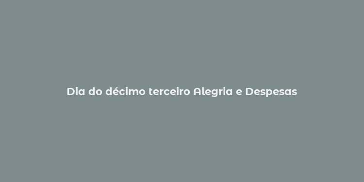 Dia do décimo terceiro Alegria e Despesas