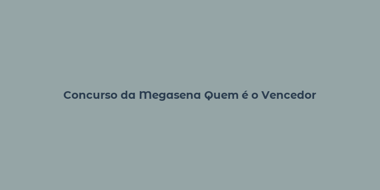 Concurso da Megasena Quem é o Vencedor