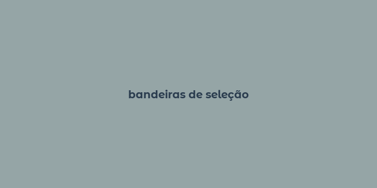 bandeiras de seleção