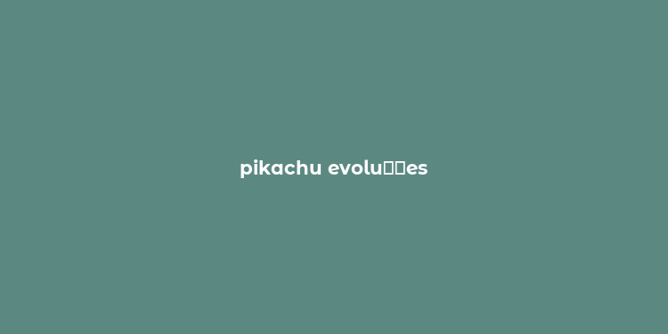 pikachu evolu？？es