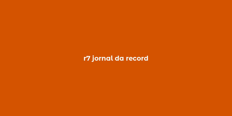 r7 jornal da record