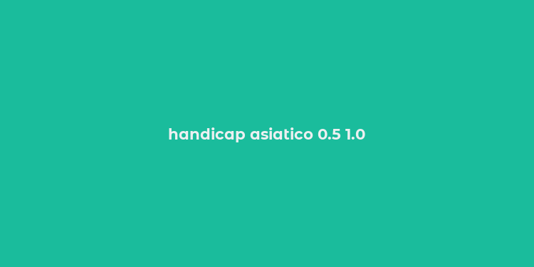 handicap asiatico 0.5 1.0