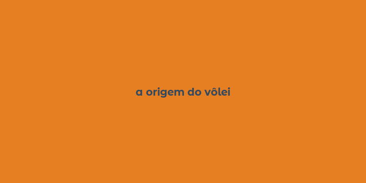 a origem do vôlei