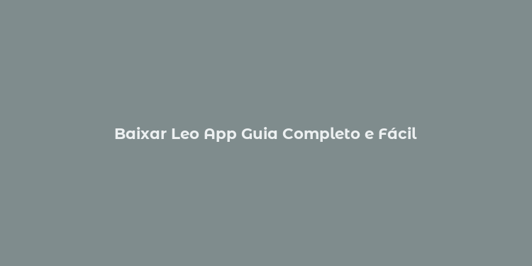 Baixar Leo App Guia Completo e Fácil