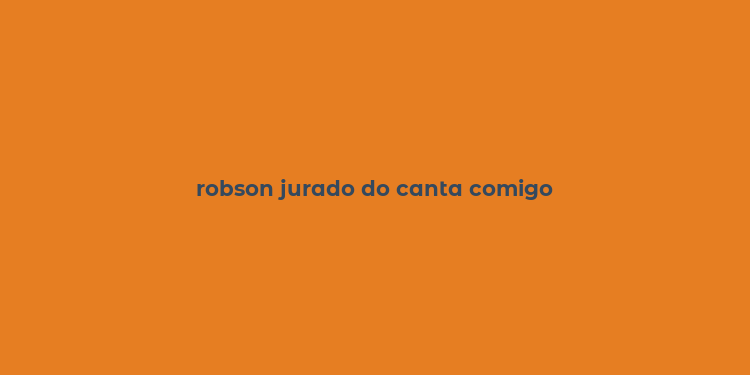 robson jurado do canta comigo