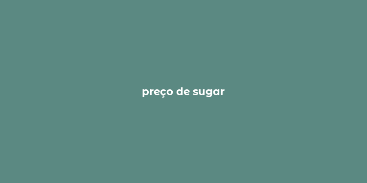 preço de sugar