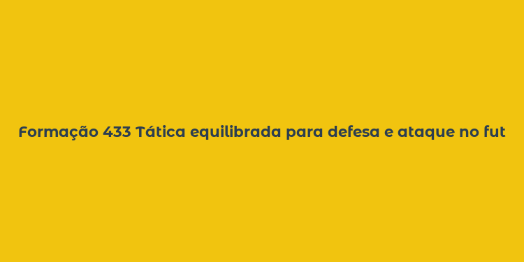 Formação 433 Tática equilibrada para defesa e ataque no futebol