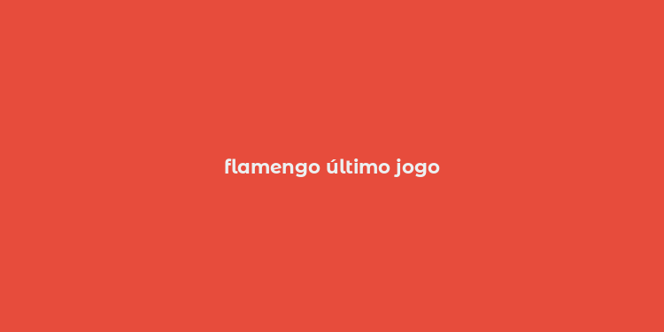 flamengo último jogo