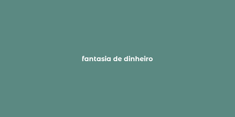 fantasia de dinheiro