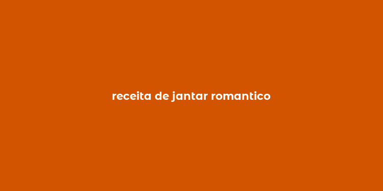 receita de jantar romantico