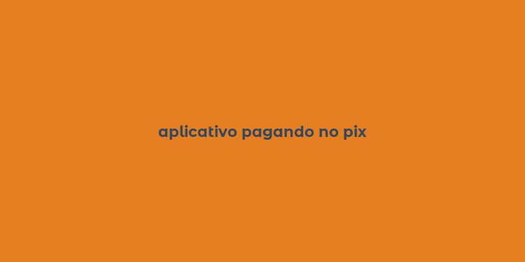 aplicativo pagando no pix