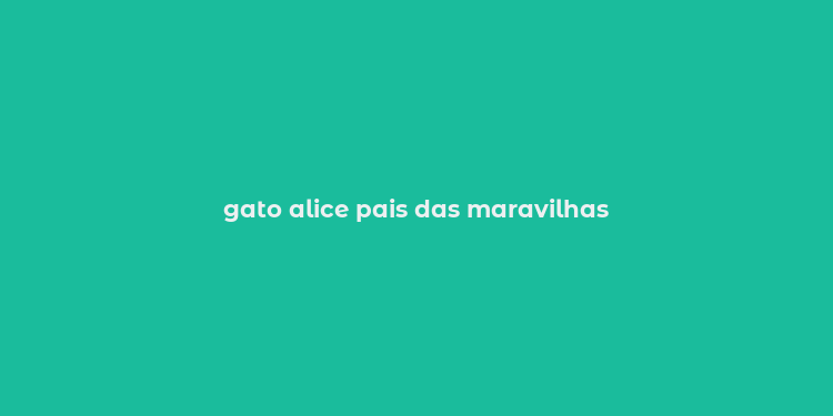 gato alice pais das maravilhas