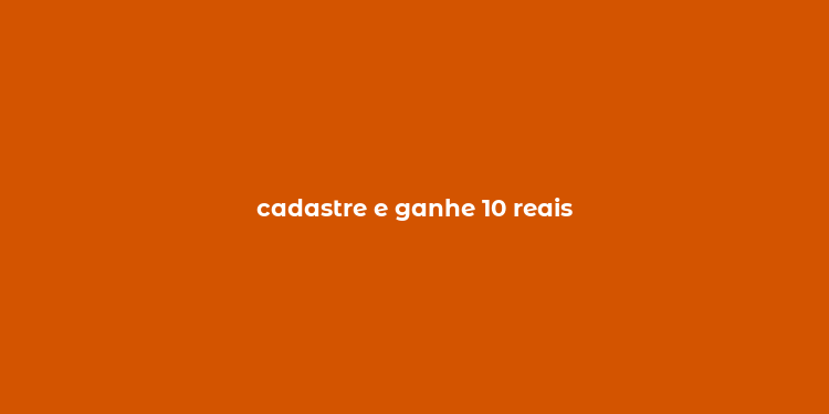 cadastre e ganhe 10 reais