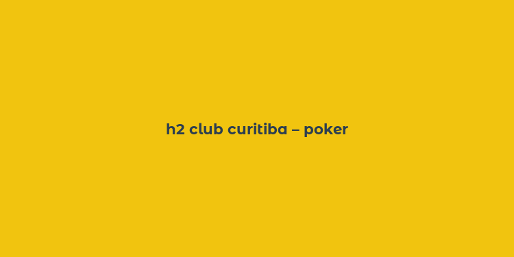 h2 club curitiba – poker