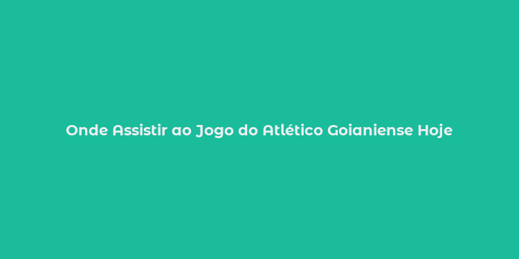 Onde Assistir ao Jogo do Atlético Goianiense Hoje