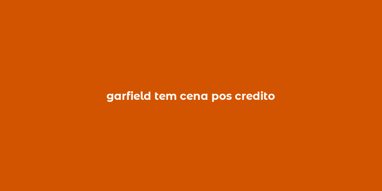 garfield tem cena pos credito