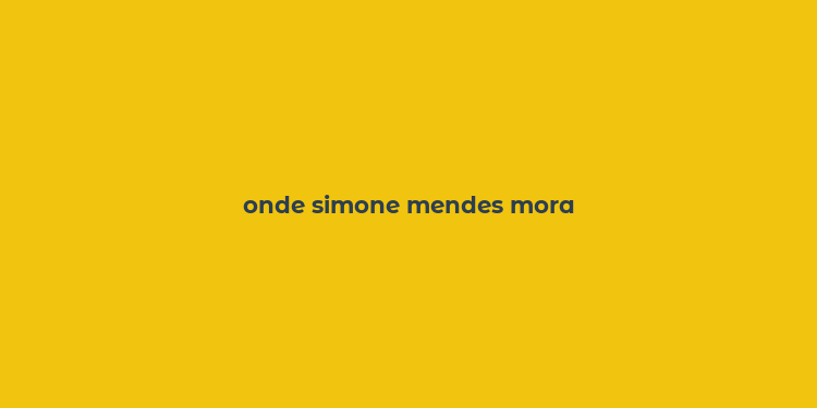 onde simone mendes mora