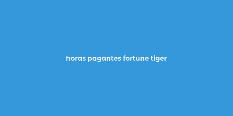 horas pagantes fortune tiger