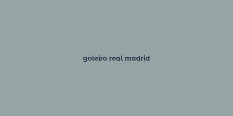 goleiro real madrid