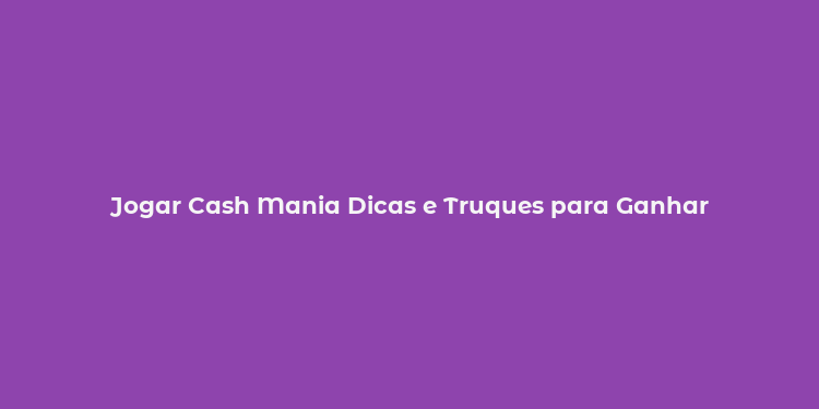 Jogar Cash Mania Dicas e Truques para Ganhar