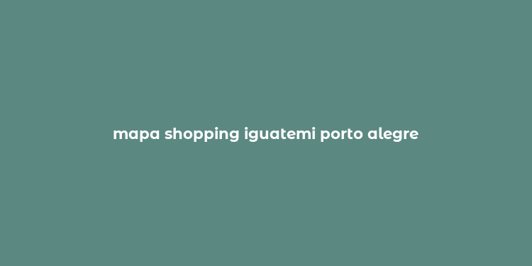 mapa shopping iguatemi porto alegre