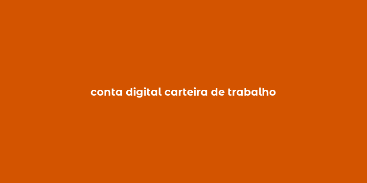 conta digital carteira de trabalho