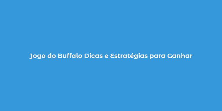 Jogo do Buffalo Dicas e Estratégias para Ganhar