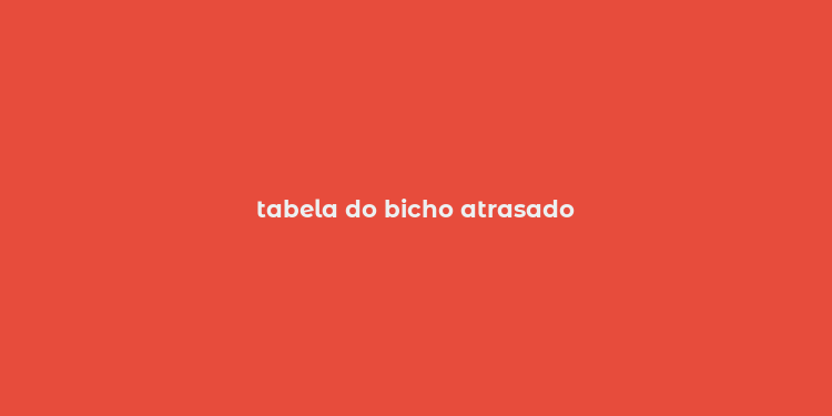 tabela do bicho atrasado