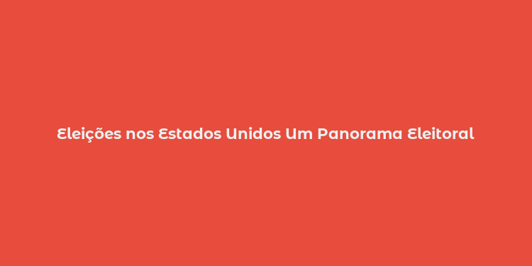 Eleições nos Estados Unidos Um Panorama Eleitoral