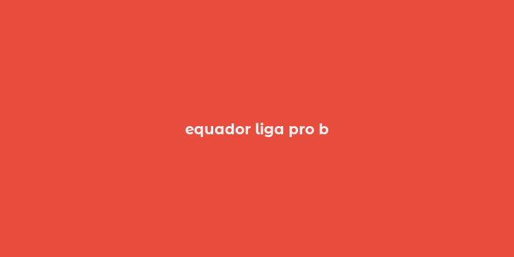 equador liga pro b