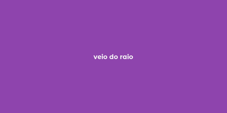 veio do raio